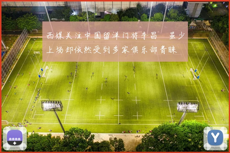 西媒关注中国留洋门将李昌祎虽少上场却依然受到多家俱乐部青睐