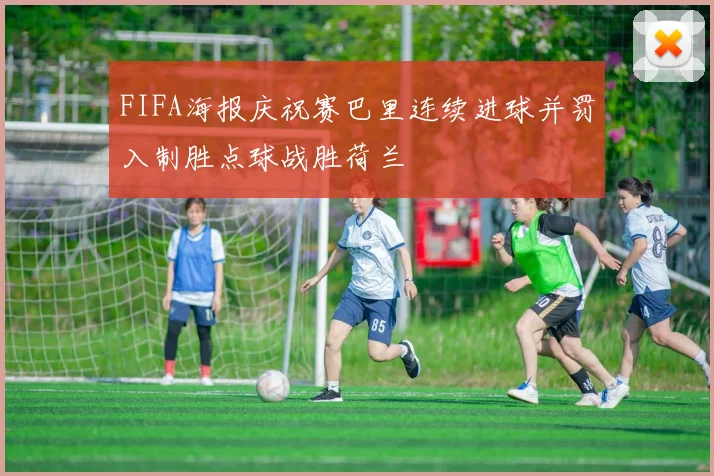 FIFA海报庆祝赛巴里连续进球并罚入制胜点球战胜荷兰